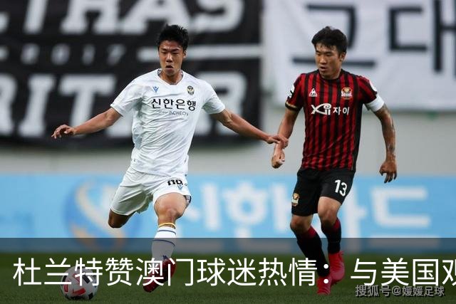 杜兰特赞澳门球迷热情：与美国观众的反应截然不同